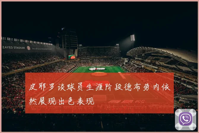 皮耶罗谈球员生涯阶段德布劳内依然展现出色表现
