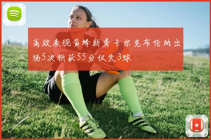 高效表现黄蜂新秀卡尔克布伦纳出场5次斩获55分仅失3球