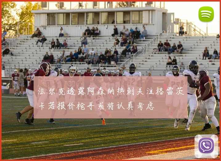 法尔克透露阿森纳热刺关注格雷茨卡若报价枪手或将认真考虑