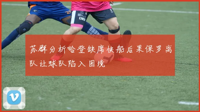 苏群分析哈登缺席快船后果保罗离队让球队陷入困境